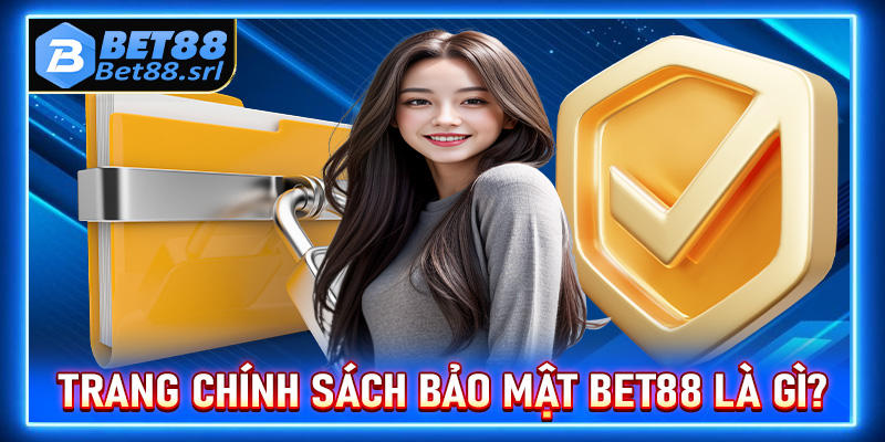 Thông tin về trang chính sách bảo mật Bet88 là gì?