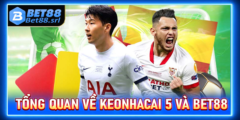 Tổng quan về keonhacai 5 và Bet88