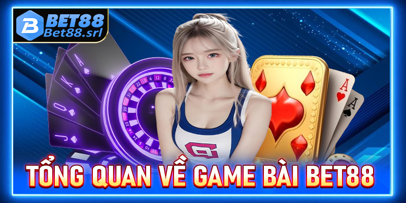 Các thông tin tổng quan về sảnh game bài Bet88