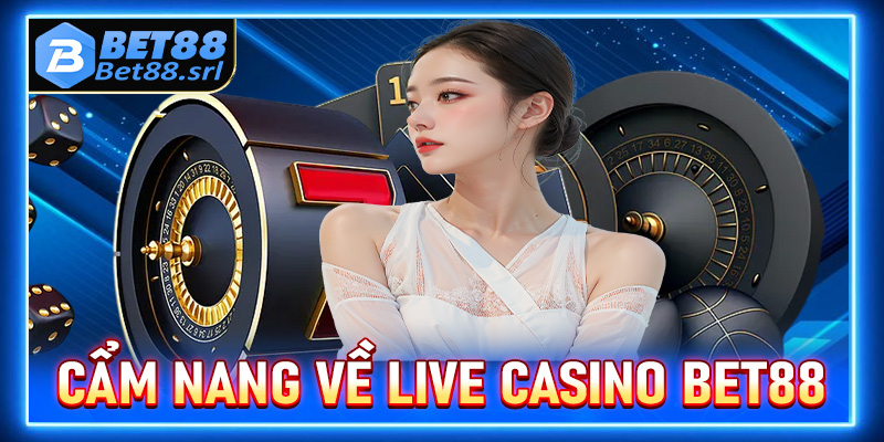 Cẩm nang về sòng bạc live casino Bet88