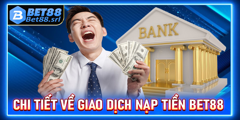 Thông tin chi tiết về giao dịch nạp tiền Bet88 