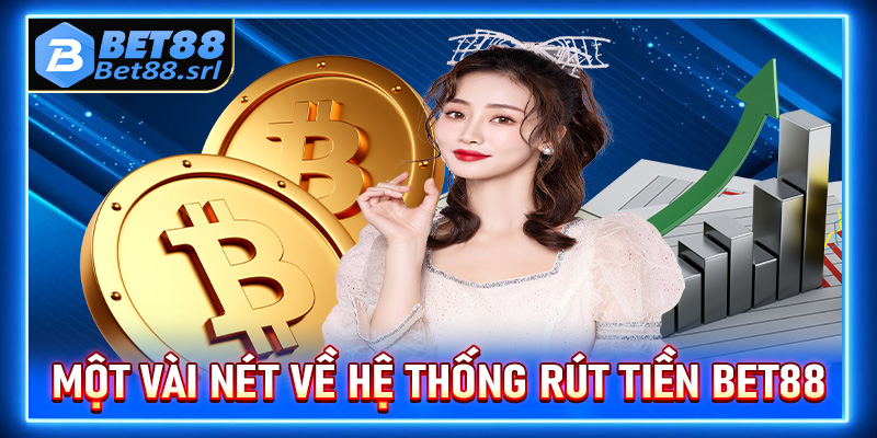 Một vài nét về hệ thống rút tiền Bet88