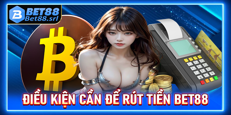 Điều kiện người chơi cần để rút tiền Bet88 về tài khoản thành công 