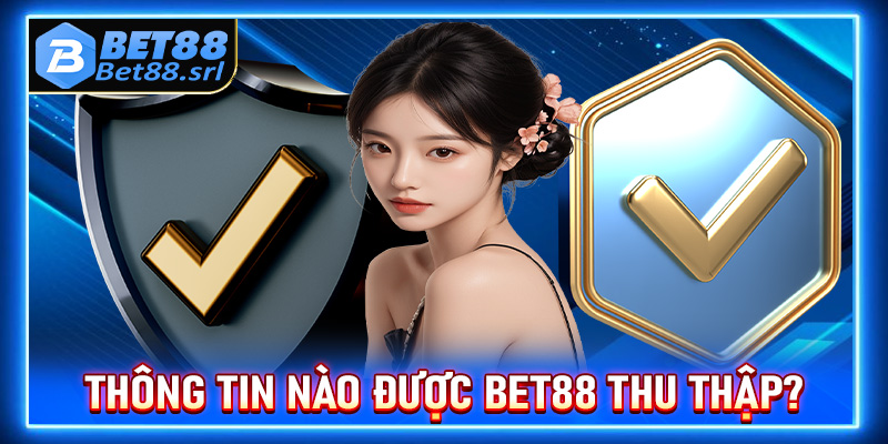 Những thông tin nào của khách hàng được chính sách bảo mật Bet88 thu thập?