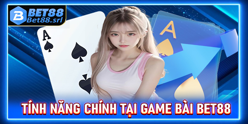 Một vài tính năng chính chỉ có tại sảnh game bài Bet88