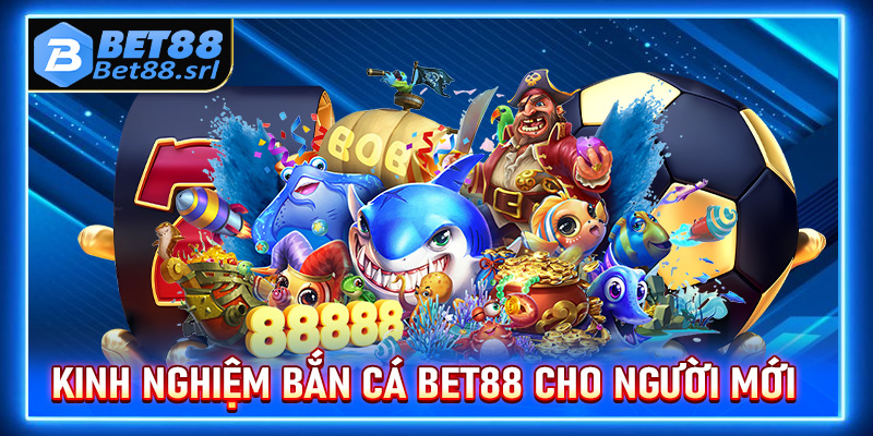 Kinh nghiệm bắn cá bet88 dành cho anh em ngư thủ mới bắt đầu
