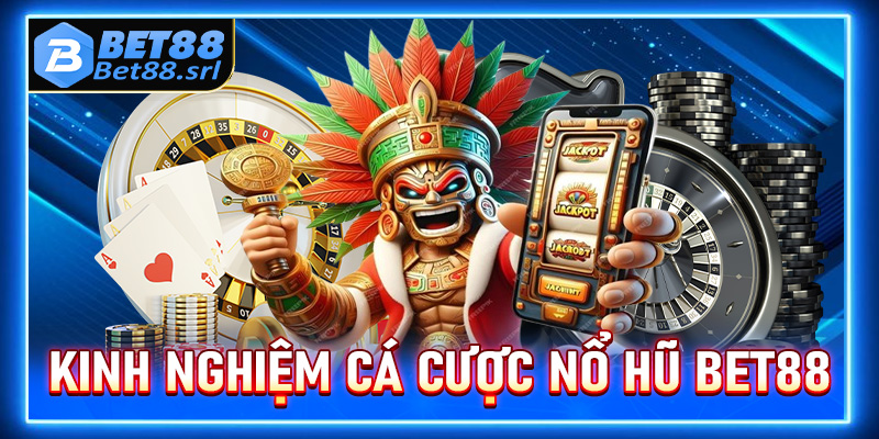 Hé lộ một chút kinh nghiệm cá cược nổ hũ Bet88 từ cáo cao nhân