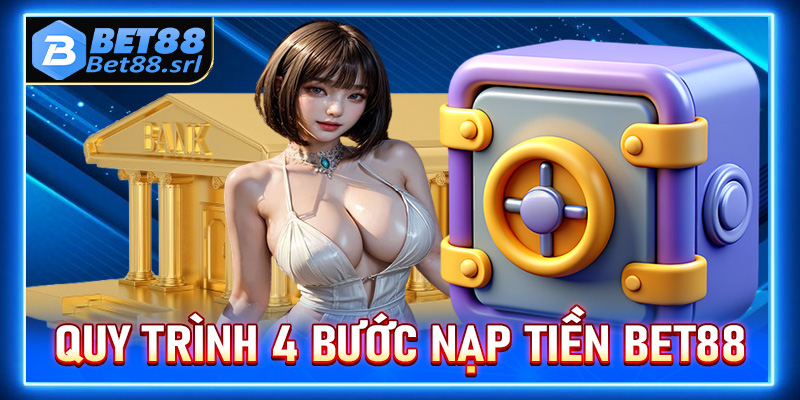 Hướng dẫn quy trình 4 bước nạp tiền Bet88 đơn giản 