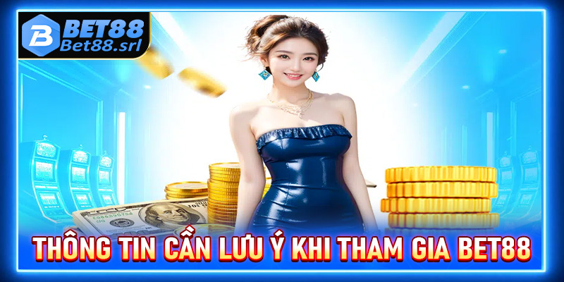 Một số thông tin người dùng cần lưu ý khi tham gia cá cược tại Bet88