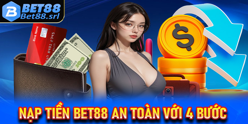 Nạp tiền Bet88 an toàn với 4 bước